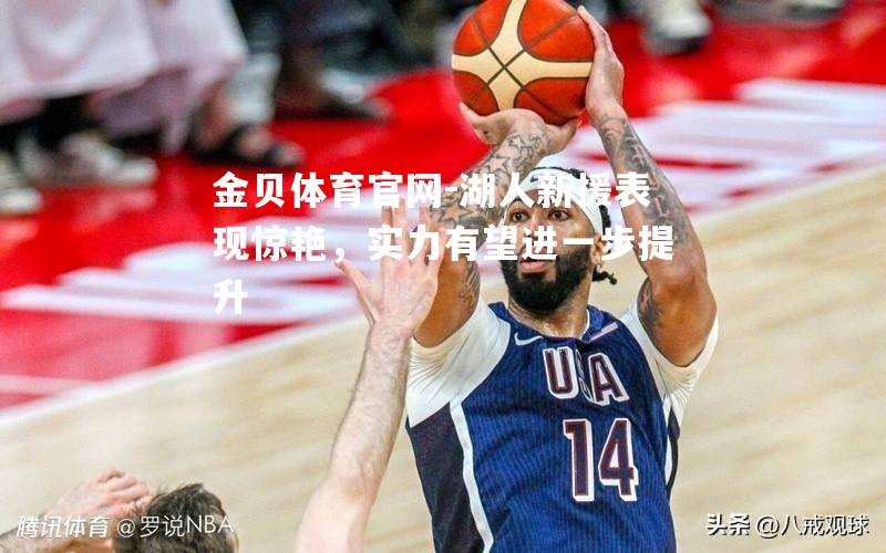 湖人新援表现惊艳，实力有望进一步提升
