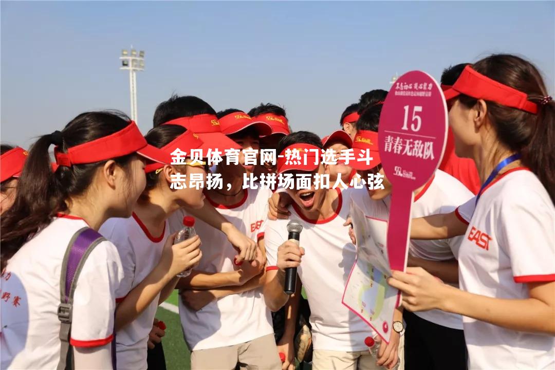 热门选手斗志昂扬，比拼场面扣人心弦