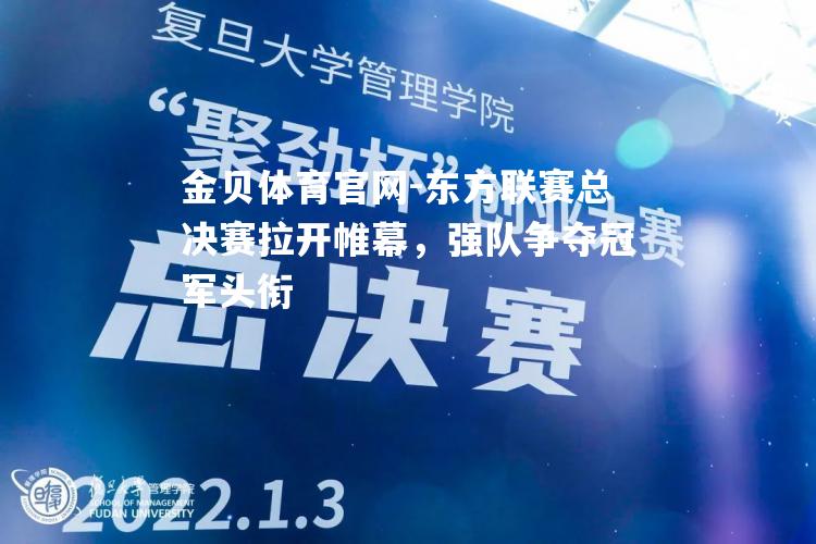 东方联赛总决赛拉开帷幕，强队争夺冠军头衔