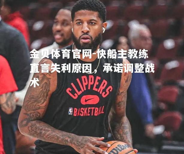 快船主教练直言失利原因，承诺调整战术
