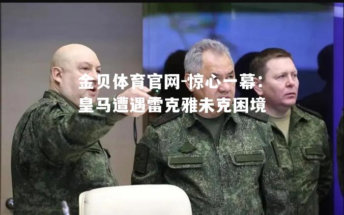惊心一幕：皇马遭遇雷克雅未克困境