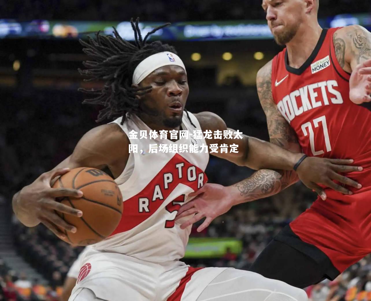 猛龙击败太阳，后场组织能力受肯定