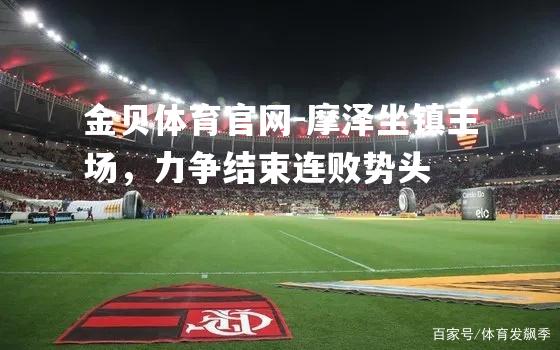 摩泽坐镇主场，力争结束连败势头
