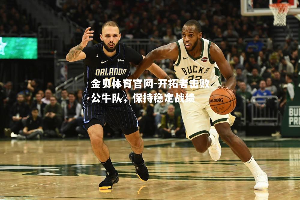 开拓者击败公牛队，保持稳定战绩