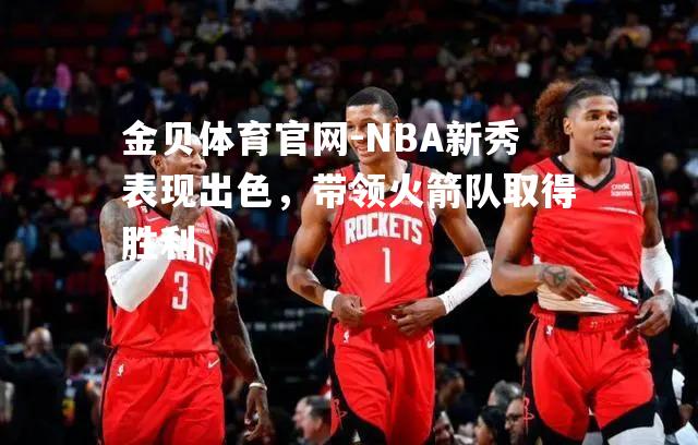 NBA新秀表现出色，带领火箭队取得胜利