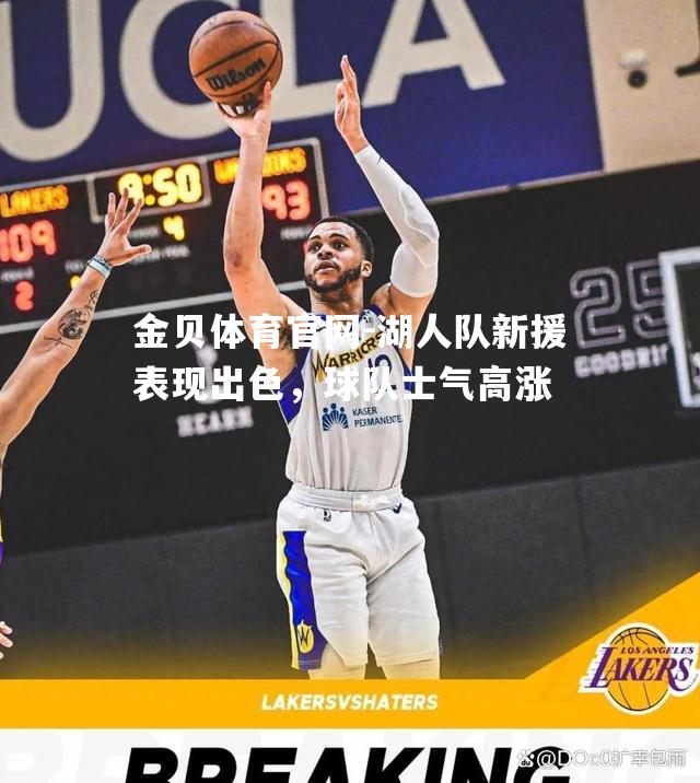 湖人队新援表现出色，球队士气高涨
