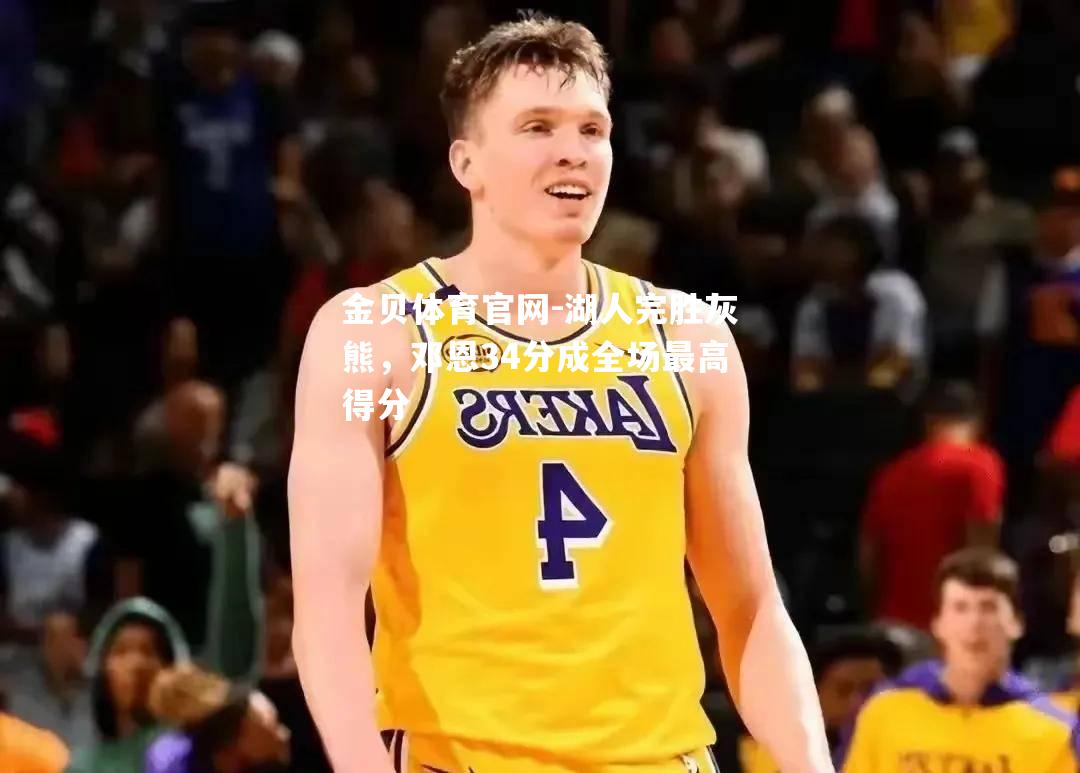 湖人完胜灰熊，邓恩34分成全场最高得分