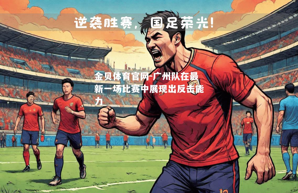 广州队在最新一场比赛中展现出反击能力